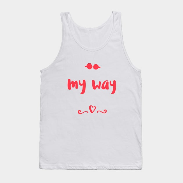 My way Tank Top by Best.Gifts.Gabriel